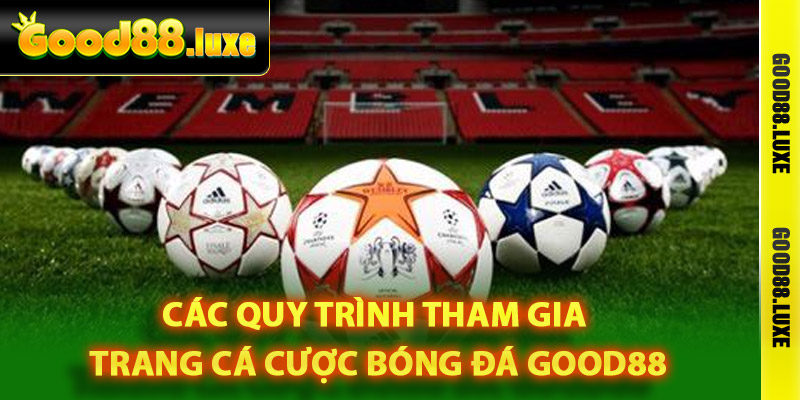 Các quy trình tham gia trang cá cược bóng đá Good88