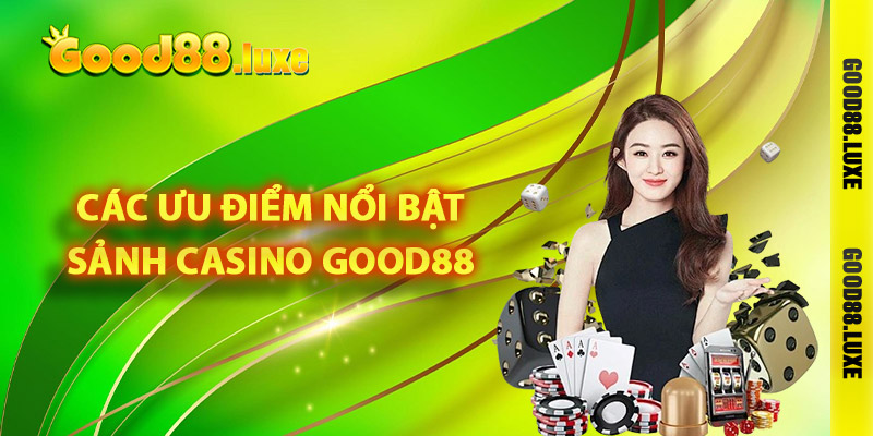 Các ưu điểm nổi bật của sảnh casino Good88