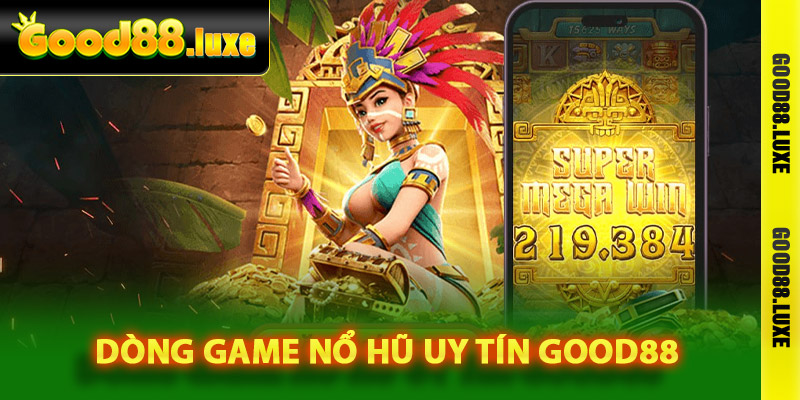 Dòng game nổ hũ uy tín Good88 được yêu thích nhất