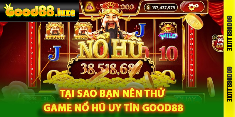 Tại sao bạn nên thử game nổ hũ uy tín Good88