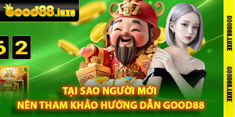 Tại sao người mới nên tham khảo hướng dẫn Good88