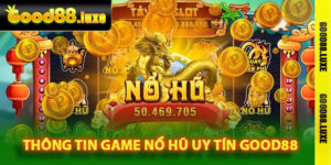 Thông tin game nổ hũ uy tín Good88