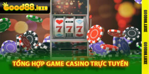 Tổng hợp game casino trực tuyến đặc biệt tại Good88