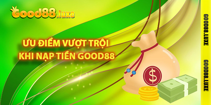 Ưu điểm vượt trội khi nạp tiền Good88